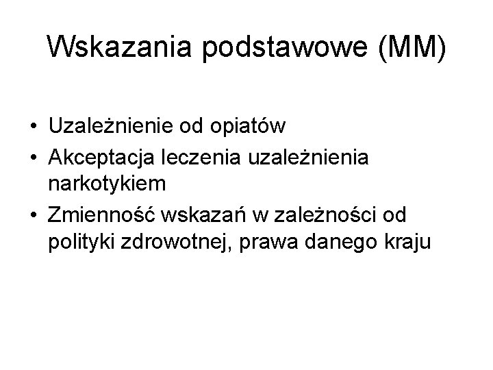Wskazania podstawowe (MM) • Uzależnienie od opiatów • Akceptacja leczenia uzależnienia narkotykiem • Zmienność
