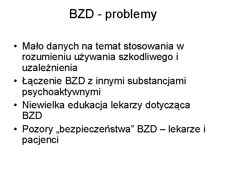 BZD - problemy • Mało danych na temat stosowania w rozumieniu używania szkodliwego i