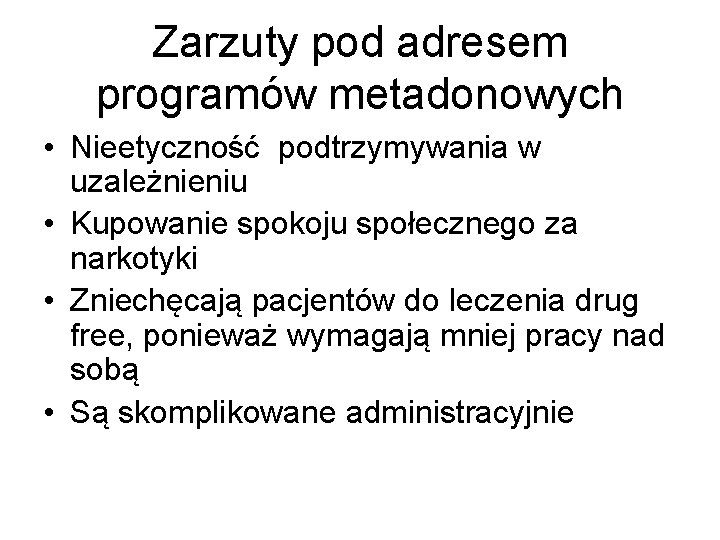 Zarzuty pod adresem programów metadonowych • Nieetyczność podtrzymywania w uzależnieniu • Kupowanie spokoju społecznego