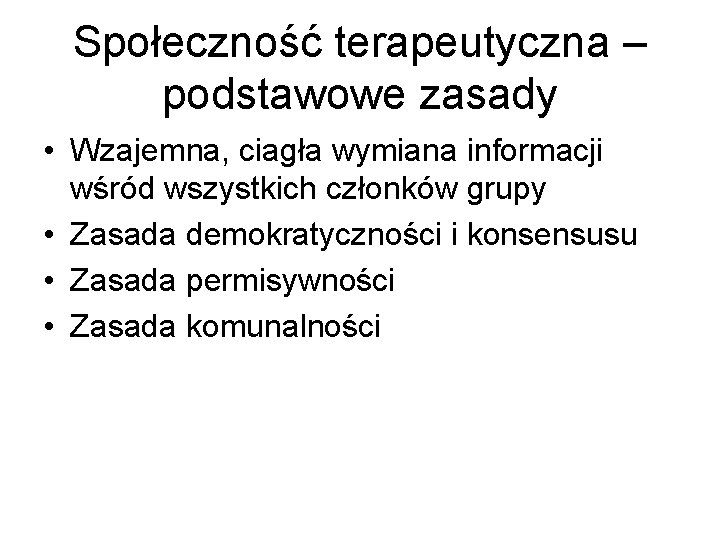 Społeczność terapeutyczna – podstawowe zasady • Wzajemna, ciagła wymiana informacji wśród wszystkich członków grupy