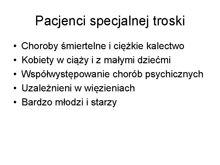 Pacjenci specjalnej troski • • • Choroby śmiertelne i ciężkie kalectwo Kobiety w ciąży