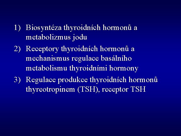 1) Biosyntéza thyroidních hormonů a metabolizmus jodu 2) Receptory thyroidních hormonů a mechanismus regulace