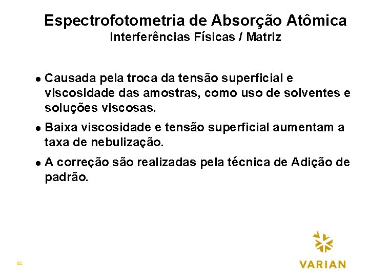 Espectrofotometria de Absorção Atômica Interferências Físicas / Matriz l l l 62 Causada pela