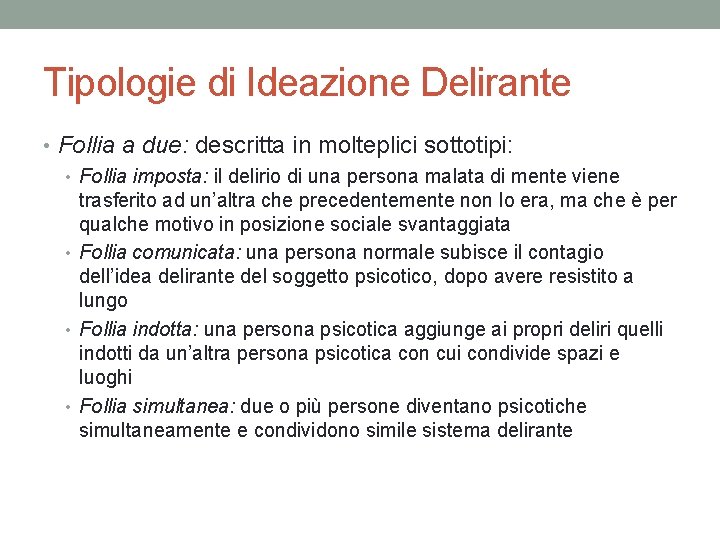 Tipologie di Ideazione Delirante • Follia a due: descritta in molteplici sottotipi: • Follia