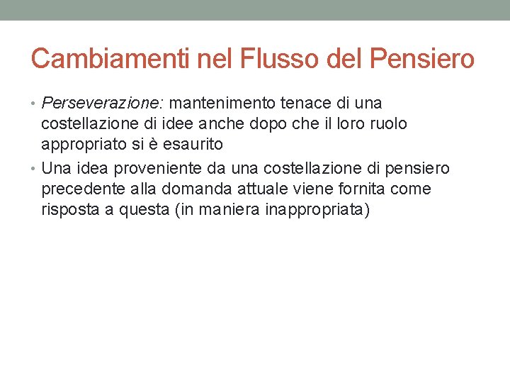 Cambiamenti nel Flusso del Pensiero • Perseverazione: mantenimento tenace di una costellazione di idee