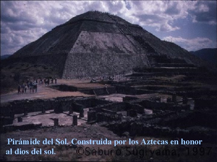 Pirámide del Sol. Construida por los Aztecas en honor al dios del sol. 