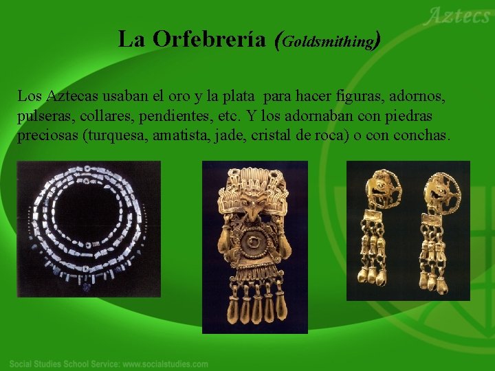 La Orfebrería (Goldsmithing) Los Aztecas usaban el oro y la plata para hacer figuras,