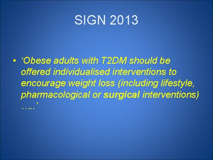 SIGN 2013 • ‘Obese adults with T 2 DM should be offered individualised interventions