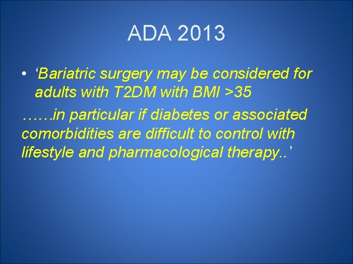 ADA 2013 • ‘Bariatric surgery may be considered for adults with T 2 DM