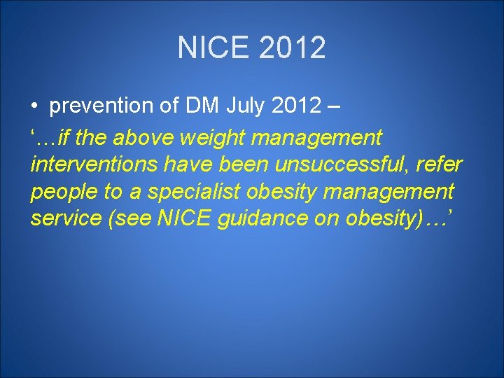 NICE 2012 • prevention of DM July 2012 – ‘…if the above weight management