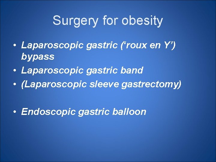 Surgery for obesity • Laparoscopic gastric (‘roux en Y’) bypass • Laparoscopic gastric band Surgery for obesity • Laparoscopic gastric (‘roux en Y’) bypass • Laparoscopic gastric band