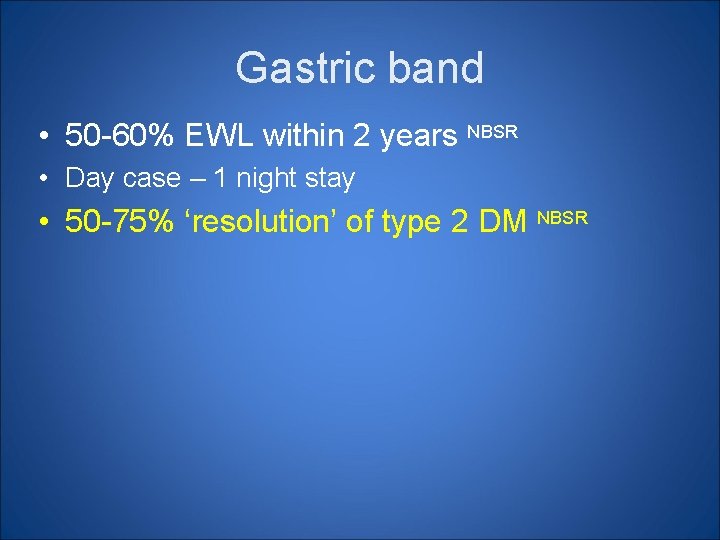 Gastric band • 50 -60% EWL within 2 years NBSR • Day case – Gastric band • 50 -60% EWL within 2 years NBSR • Day case –