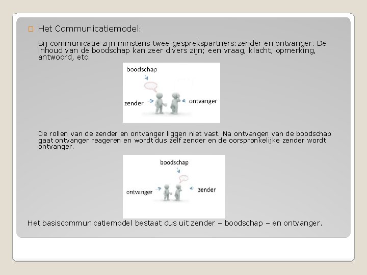 � Het Communicatiemodel: Bij communicatie zijn minstens twee gesprekspartners: zender en ontvanger. De inhoud