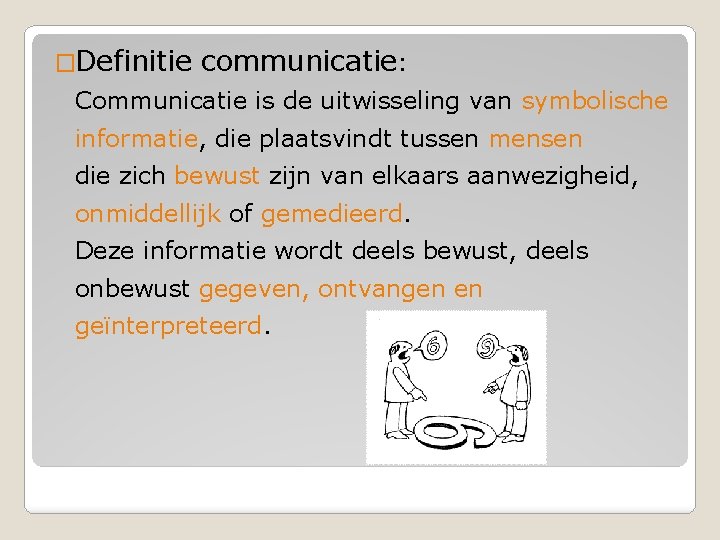 �Definitie communicatie: Communicatie is de uitwisseling van symbolische informatie, die plaatsvindt tussen mensen die