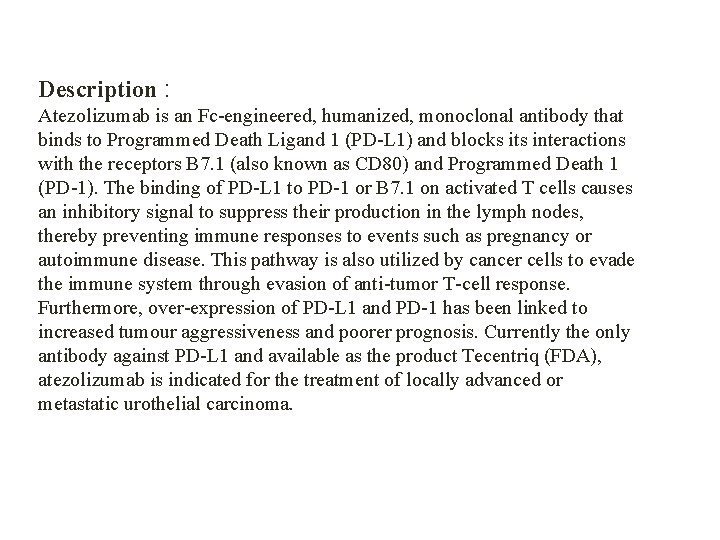 Description : Atezolizumab is an Fc-engineered, humanized, monoclonal antibody that binds to Programmed Death