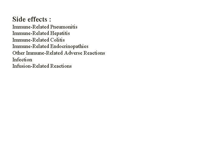 Side effects : Immune-Related Pneumonitis Immune-Related Hepatitis Immune-Related Colitis Immune-Related Endocrinopathies Other Immune-Related Adverse