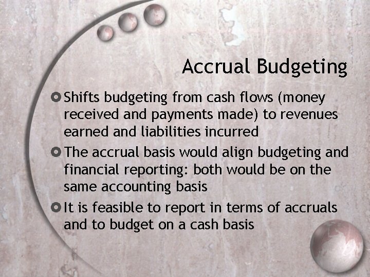 Accrual Budgeting Shifts budgeting from cash flows (money received and payments made) to revenues