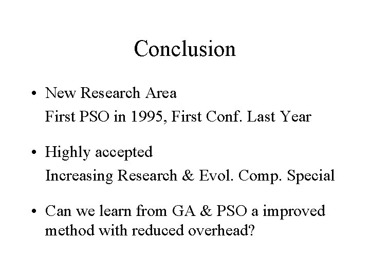 Conclusion • New Research Area First PSO in 1995, First Conf. Last Year •