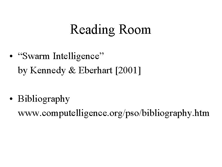 Reading Room • “Swarm Intelligence” by Kennedy & Eberhart [2001] • Bibliography www. computelligence.