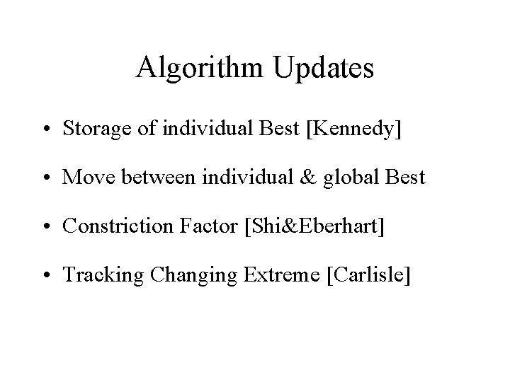Algorithm Updates • Storage of individual Best [Kennedy] • Move between individual & global