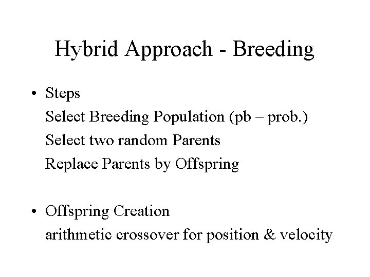 Hybrid Approach - Breeding • Steps Select Breeding Population (pb – prob. ) Select