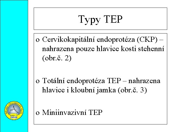 Typy TEP o Cervikokapitální endoprotéza (CKP) – nahrazena pouze hlavice kosti stehenní (obr. č.