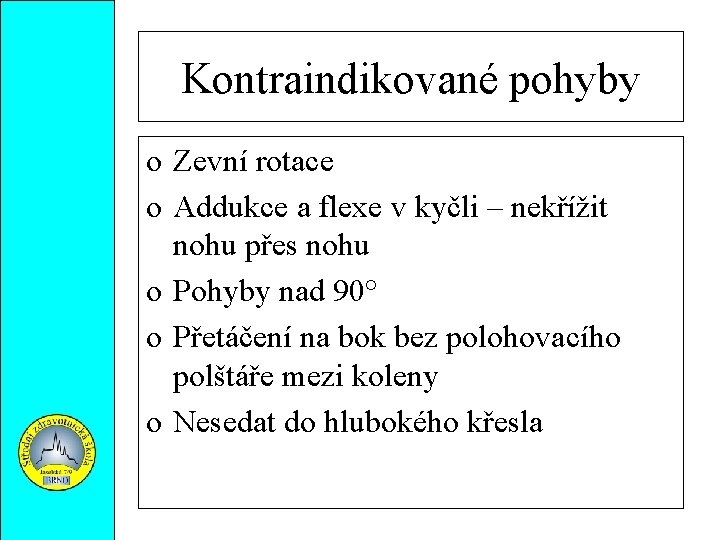 Kontraindikované pohyby o Zevní rotace o Addukce a flexe v kyčli – nekřížit nohu
