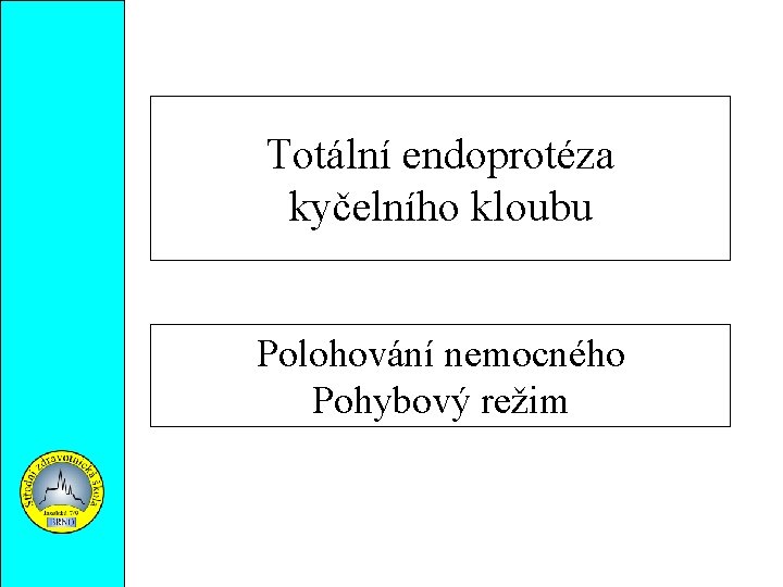 Totální endoprotéza kyčelního kloubu Polohování nemocného Pohybový režim 