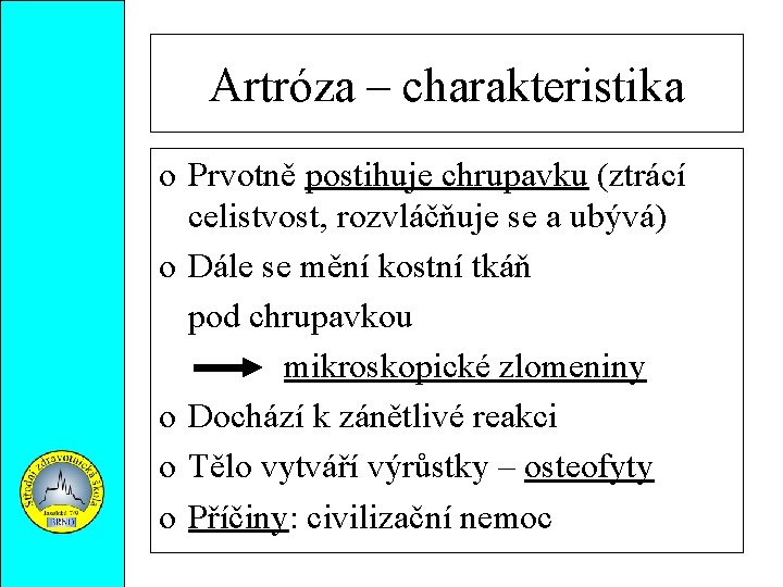 Artróza – charakteristika o Prvotně postihuje chrupavku (ztrácí celistvost, rozvláčňuje se a ubývá) o