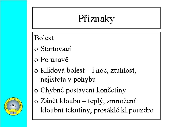 Příznaky Bolest o Startovací o Po únavě o Klidová bolest – i noc, ztuhlost,