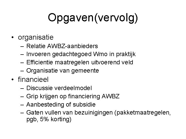 Opgaven(vervolg) • organisatie – – Relatie AWBZ-aanbieders Invoeren gedachtegoed Wmo in praktijk Efficientie maatregelen