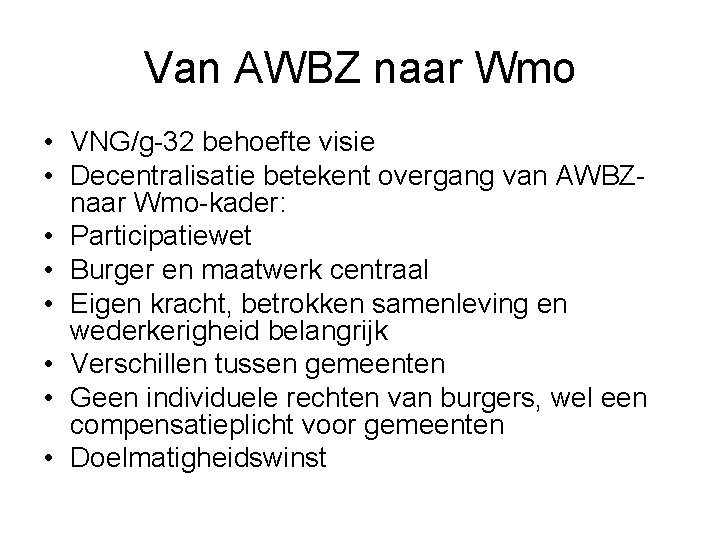 Van AWBZ naar Wmo • VNG/g-32 behoefte visie • Decentralisatie betekent overgang van AWBZnaar