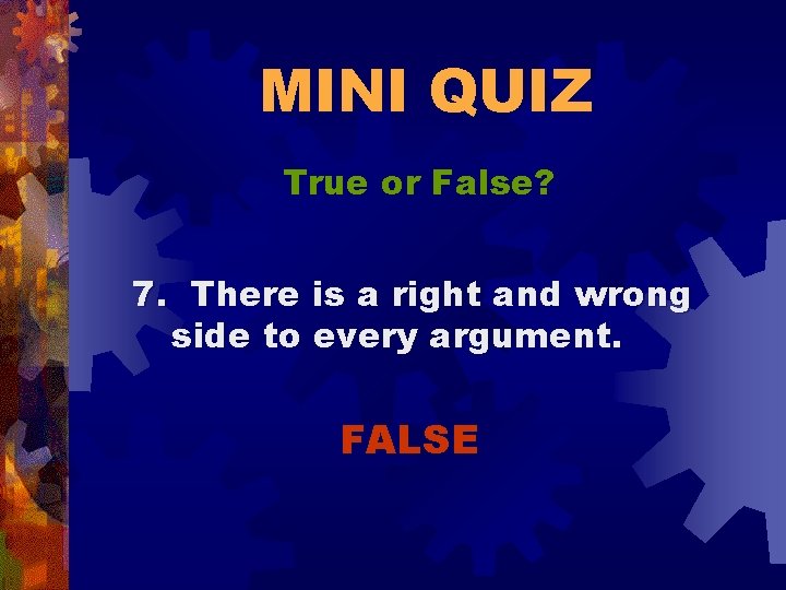 MINI QUIZ True or False? 7. There is a right and wrong side to