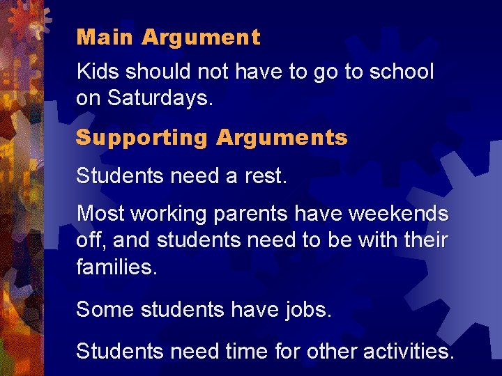 Main Argument Kids should not have to go to school on Saturdays. Supporting Arguments