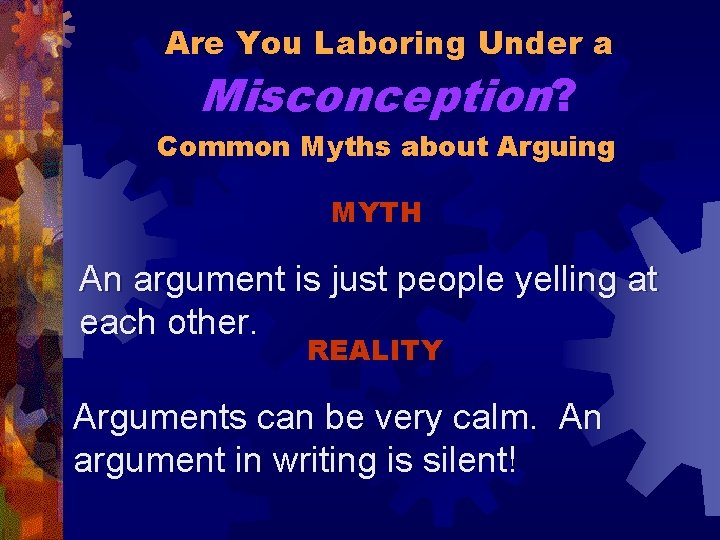 Are You Laboring Under a Misconception? Common Myths about Arguing MYTH An argument is