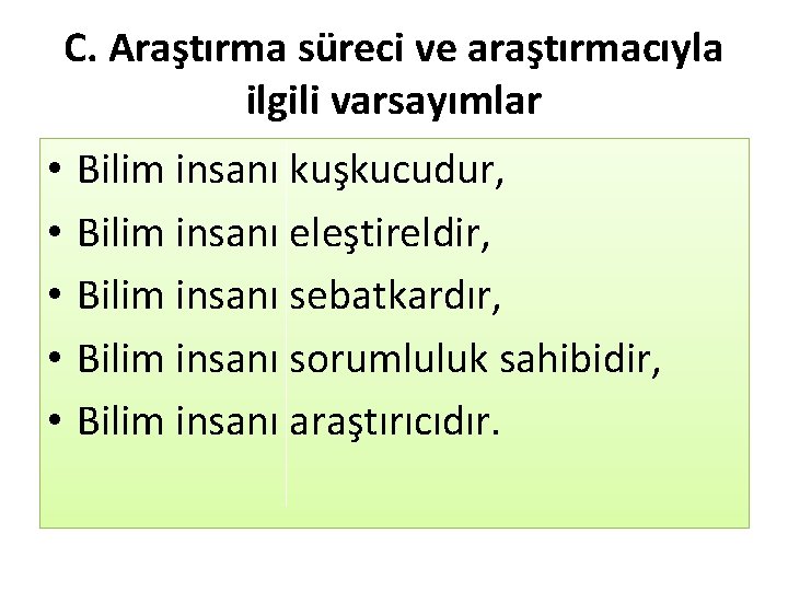 C. Araştırma süreci ve araştırmacıyla ilgili varsayımlar • • • Bilim insanı kuşkucudur, Bilim