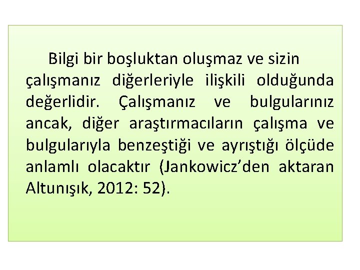 Bilgi bir boşluktan oluşmaz ve sizin çalışmanız diğerleriyle ilişkili olduğunda değerlidir. Çalışmanız ve bulgularınız