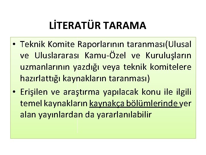 LİTERATÜR TARAMA • Teknik Komite Raporlarının taranması(Ulusal ve Uluslararası Kamu-Özel ve Kuruluşların uzmanlarının yazdığı