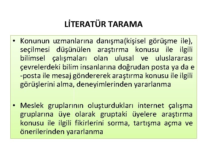 LİTERATÜR TARAMA • Konunun uzmanlarına danışma(kişisel görüşme ile), seçilmesi düşünülen araştırma konusu ile ilgili