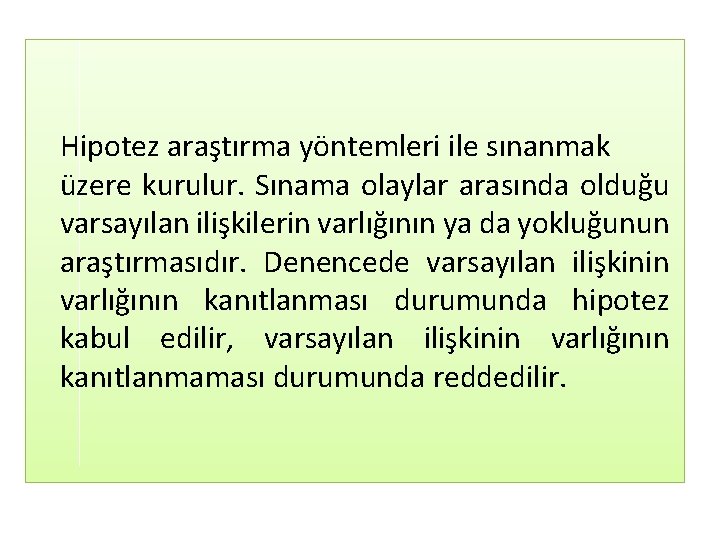  Hipotez araştırma yöntemleri ile sınanmak üzere kurulur. Sınama olaylar arasında olduğu varsayılan ilişkilerin