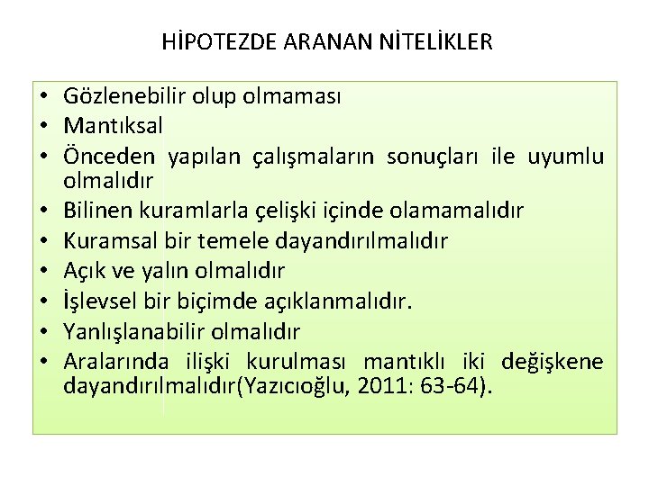  HİPOTEZDE ARANAN NİTELİKLER • Gözlenebilir olup olmaması • Mantıksal • Önceden yapılan çalışmaların