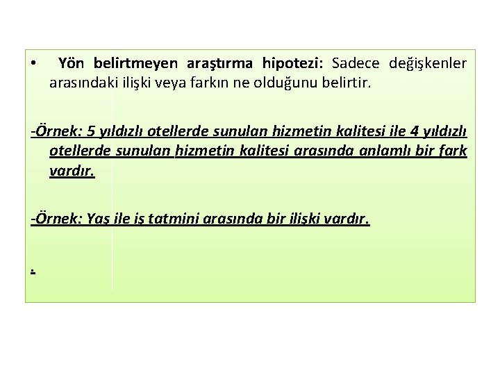  • Yön belirtmeyen araştırma hipotezi: Sadece değişkenler arasındaki ilişki veya farkın ne olduğunu