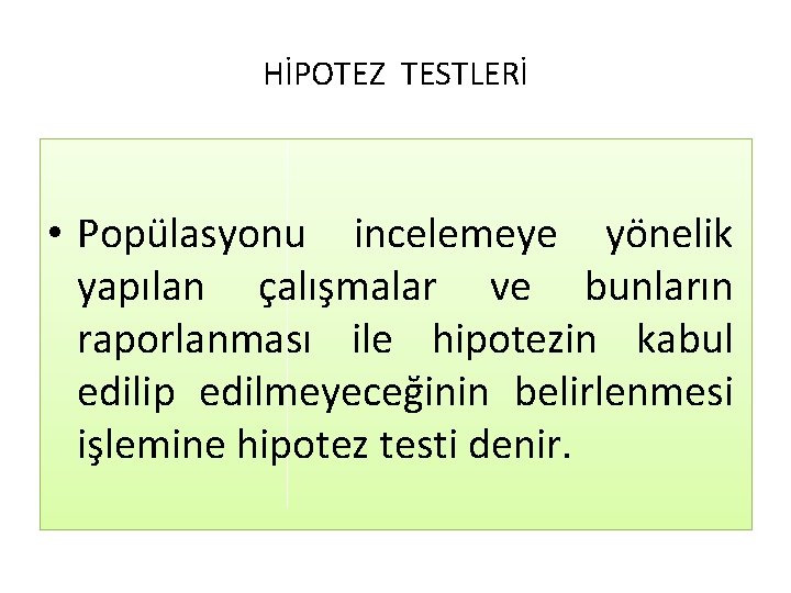 HİPOTEZ TESTLERİ • Popülasyonu incelemeye yönelik yapılan çalışmalar ve bunların raporlanması ile hipotezin kabul