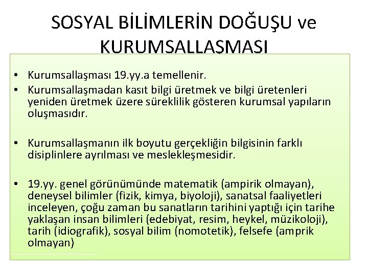 SOSYAL BİLİMLERİN DOĞUŞU ve KURUMSALLAŞMASI • Kurumsallaşması 19. yy. a temellenir. • Kurumsallaşmadan kasıt