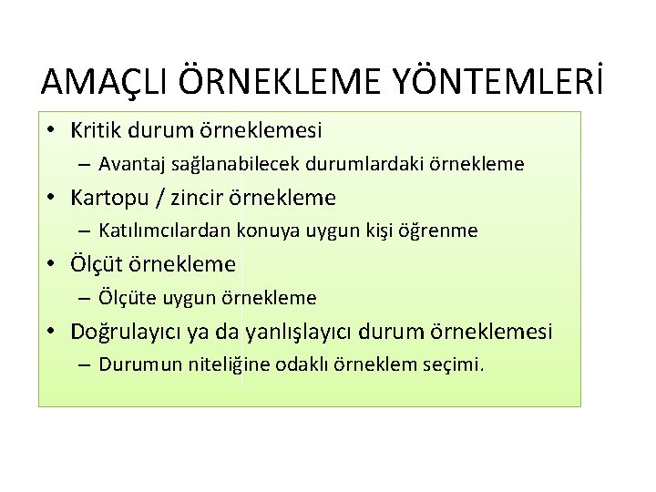 AMAÇLI ÖRNEKLEME YÖNTEMLERİ • Kritik durum örneklemesi – Avantaj sağlanabilecek durumlardaki örnekleme • Kartopu