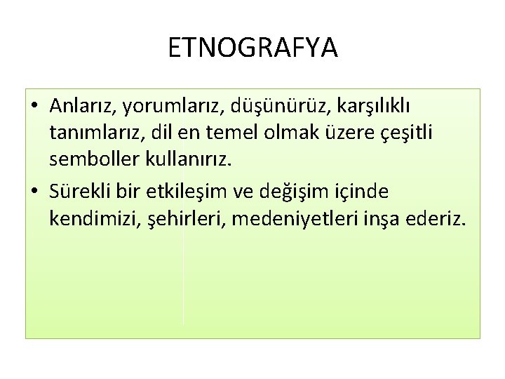 ETNOGRAFYA • Anlarız, yorumlarız, düşünürüz, karşılıklı tanımlarız, dil en temel olmak üzere çeşitli semboller