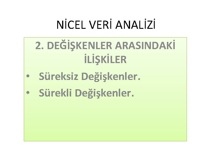 NİCEL VERİ ANALİZİ 2. DEĞİŞKENLER ARASINDAKİ İLİŞKİLER • Süreksiz Değişkenler. • Sürekli Değişkenler. 