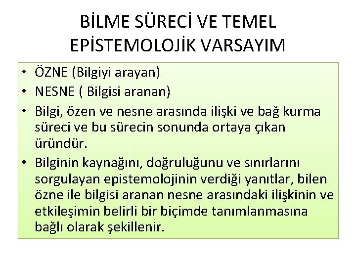 BİLME SÜRECİ VE TEMEL EPİSTEMOLOJİK VARSAYIM • ÖZNE (Bilgiyi arayan) • NESNE ( Bilgisi