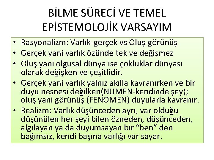 BİLME SÜRECİ VE TEMEL EPİSTEMOLOJİK VARSAYIM • Rasyonalizm: Varlık-gerçek vs Oluş-görünüş • Gerçek yani