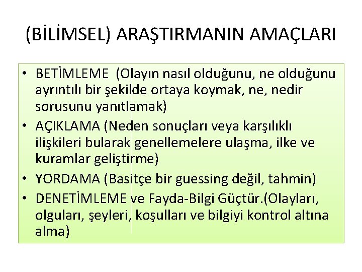 (BİLİMSEL) ARAŞTIRMANIN AMAÇLARI • BETİMLEME (Olayın nasıl olduğunu, ne olduğunu ayrıntılı bir şekilde ortaya